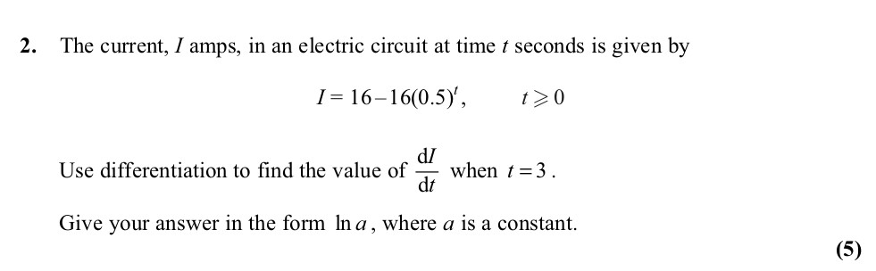 The-current,-I-amps,-in-an-electric-circuit-at-time-t-seconds-is-given-by--I-=-16---16(0.5)^t,--t->=-0--Use-differentiation-to-find-the-value-of-\(-\frac{dI}{dt}-\)-when-t-=-3-Edexcel-A-Level Maths Pure-Question 4-2011-Paper 6.png
